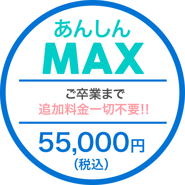 あんしんMAX ご卒業まで追加料金一切不要!! 55,000円(税込)